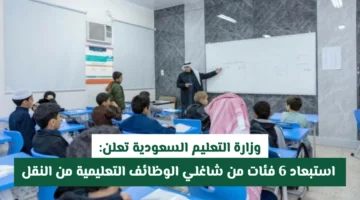 قرار رسمي.. استبعاد 6 فئات من المعلمين من حركة النقل في السعودية